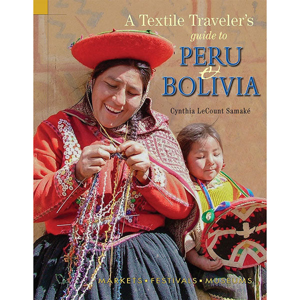 A Textile Traveler's Guide to Peru & Bolivia